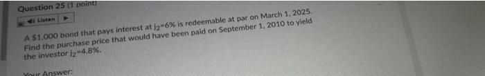 Question 25 1 Point A 1 000 Bond That Pays Interest At 12 6 Is Redeemable At Par On March 1 2025 Find The Purchase 1