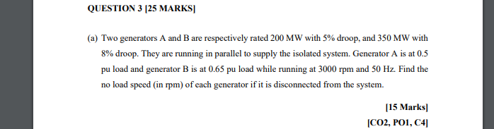 Question 3 25 Marks A Two Generators A And B Are Respectively Rated 200 Mw With 5 Droop And 350 Mw With 8 Droop 1