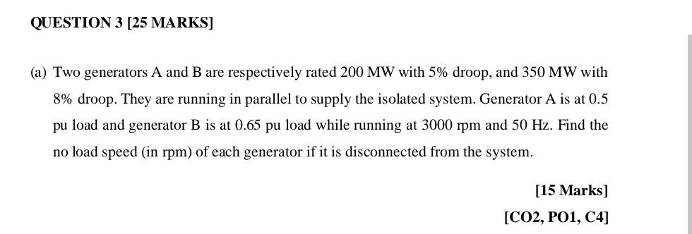 Question 3 25 Marks A Two Generators A And B Are Respectively Rated 200 Mw With 5 Droop And 350 Mw With 8 Droop 1