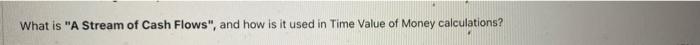 What Is A Stream Of Cash Flows And How Is It Used In Time Value Of Money Calculations 1