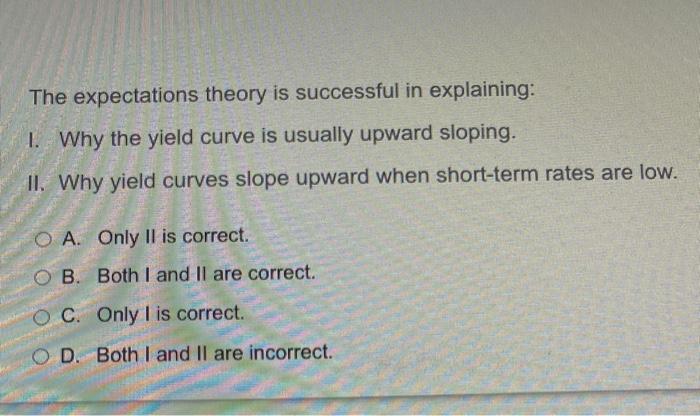 The Expectations Theory Is Successful In Explaining 1 Why The Yield Curve Is Usually Upward Sloping Ii Why Yield Cur 1