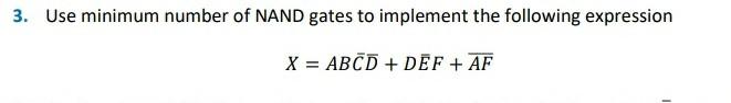 3 Use Minimum Number Of Nand Gates To Implement The Following Expression X Abcd Def Af 1