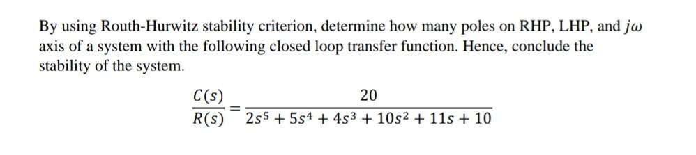 By Using Routh Hurwitz Stability Criterion Determine How Many Poles On Rhp Lhp And Jo Axis Of A System With The Follo 1