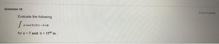 Question 10 Evaluate The Following A Cos 51 8 1 B Dr For A 7 And B 17 In 0 Out Of 1 Points 1