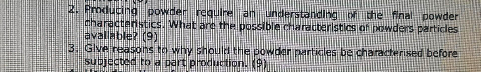 2 Producing Powder Require An Understanding Of The Final Powder Characteristics What Are The Possible Characteristics 1