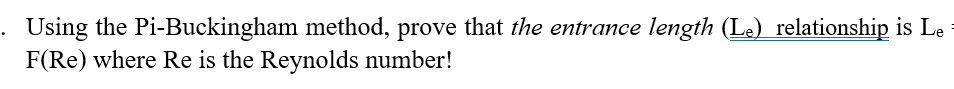 Using The Pi Buckingham Method Prove That The Entrance Length Le Relationship Is Le F Re Where Re Is The Reynolds 1