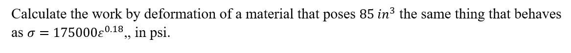 Calculate The Work By Deformation Of A Material That Poses 85 In The Same Thing That Behaves As O 1750000 18 In Ps 1