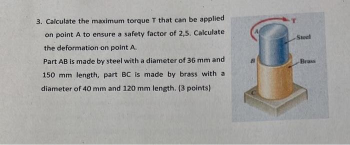 3 Calculate The Maximum Torque T That Can Be Applied On Point A To Ensure A Safety Factor Of 2 5 Calculate The Deforma 1