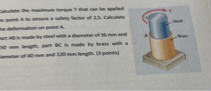 Calculate The Maximum Torque T That Can Be Applied Point A To Ensure A Safety Factor Of 2 5 Calculate The Deformation O 1