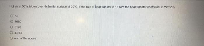 Hot Air At 50 Is Blown Over 4x4m Flat Surface At 20 C If The Rate Of Heat Transfer Is 16 Kw The Heat Transfer Coeffici 1