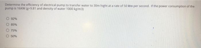 Determine The Efficiency Of Electrical Pump To Transfer Water To 30m Hight At A Rate Of 50 Litre Per Second If The Powe 1