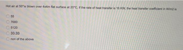 Hot Air At 50 Is Blown Over 4x4m Flat Surface At 20 C If The Rate Of Heat Transfer Is 16 Kw The Heat Transfer Coeffici 1