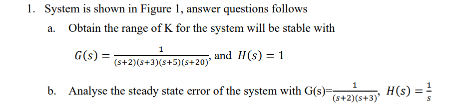 1 System Is Shown In Figure 1 Answer Questions Follows Obtain The Range Of K For The System Will Be Stable With G S 1