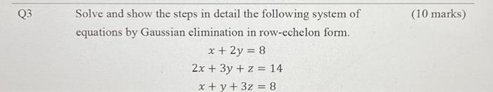Q3 Solve And Show The Steps In Detail The Following System Of Equations By Gaussian Elimination In Row Echelon Form X 1