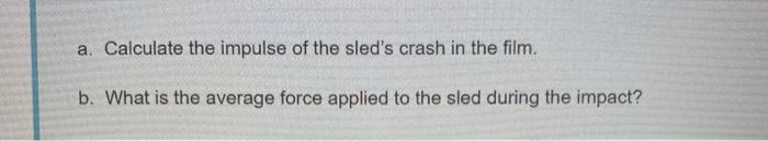 A Calculate The Impulse Of The Sled S Crash In The Film B What Is The Average Force Applied To The Sled During The Im 1