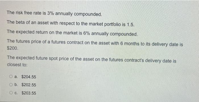 The Risk Free Rate Is 3 Annually Compounded The Beta Of An Asset With Respect To The Market Portfolio Is 1 5 The Expe 1