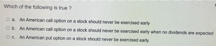 Which Of The Following Is True O A An American Call Option On A Stock Should Never Be Exercised Early O B An America 1