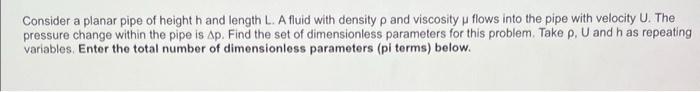 Consider A Planar Pipe Of Height H And Length L A Fluid With Density P And Viscosity U Flows Into The Pipe With Velocit 1
