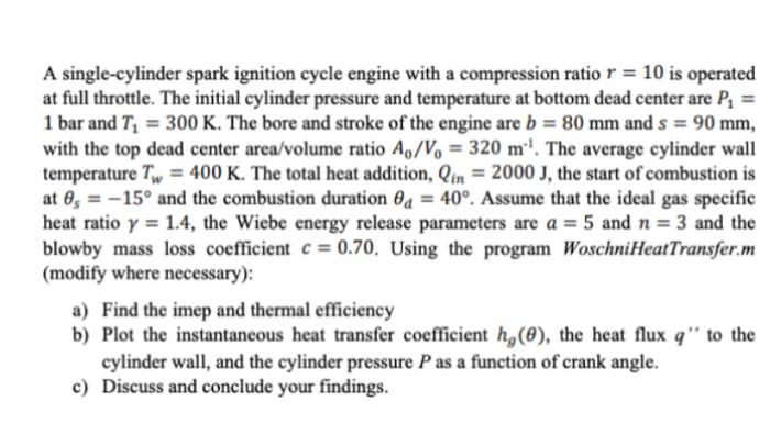 A Single Cylinder Spark Ignition Cycle Engine With A Compression Ratio R 10 Is Operated At Full Throttle The Initial 1