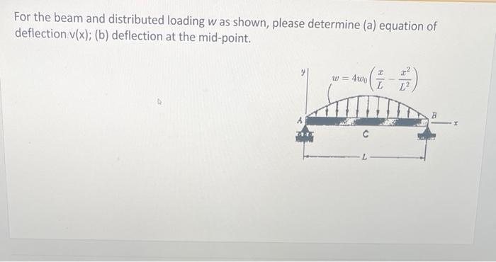 For The Beam And Distributed Loading W As Shown Please Determine A Equation Of Deflection V X B Deflection At The 1