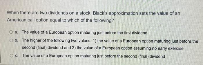 When There Are Two Dividends On A Stock Black S Approximation Sets The Value Of An American Call Option Equal To Which 1