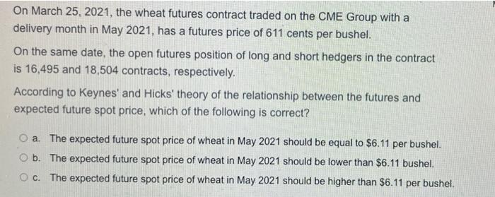 On March 25 2021 The Wheat Futures Contract Traded On The Cme Group With A Delivery Month In May 2021 Has A Futures P 1