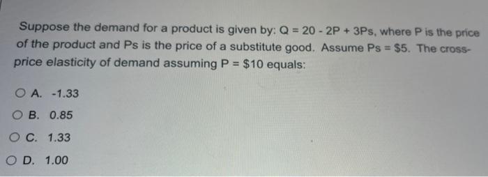 Suppose The Demand For A Product Is Given By Q 20 2p 3ps Where P Is The Price Of The Product And Ps Is The Price 1