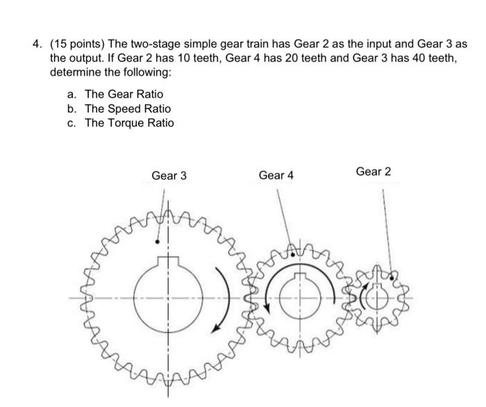4 15 Points The Two Stage Simple Gear Train Has Gear 2 As The Input And Gear 3 As The Output If Gear 2 Has 10 Teeth 1