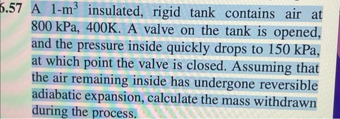 6 57 A 1 M Insulated Rigid Tank Contains Air At 800 Kpa 400k A Valve On The Tank Is Opened And The Pressure Inside 1
