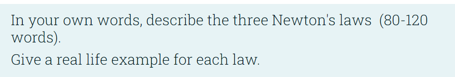 In Your Own Words Describe The Three Newton S Laws 80 120 Words Give A Real Life Example For Each Law 1