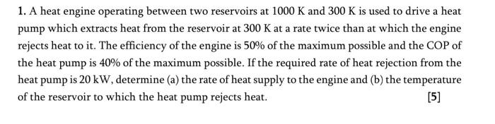 1 A Heat Engine Operating Between Two Reservoirs At 1000 K And 300 K Is Used To Drive A Heat Pump Which Extracts Heat F 1