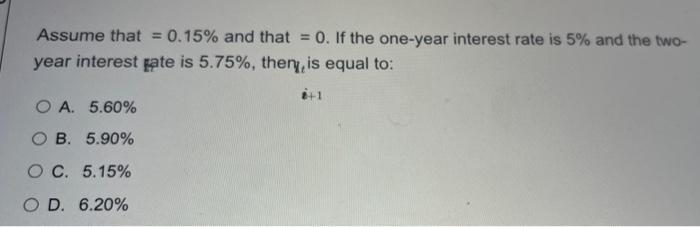 Assume That 0 15 And That 0 If The One Year Interest Rate Is 5 And The Two Year Interest Rate Is 5 75 Theny I 1