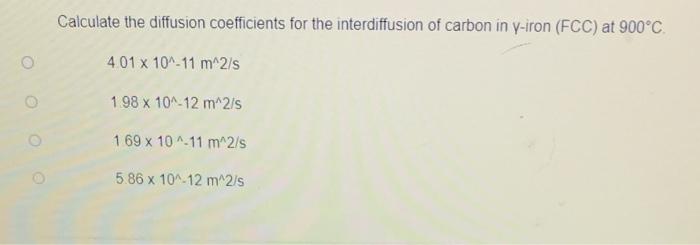 Calculate The Diffusion Coefficients For The Interdiffusion Of Carbon In Y Iron Fcc At 900 C 4 01 X 10 11 M 2 S 1 98 1