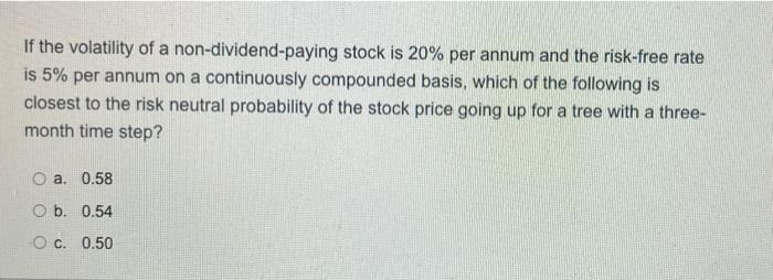 If The Volatility Of A Non Dividend Paying Stock Is 20 Per Annum And The Risk Free Rate Is 5 Per Annum On A Continuous 1