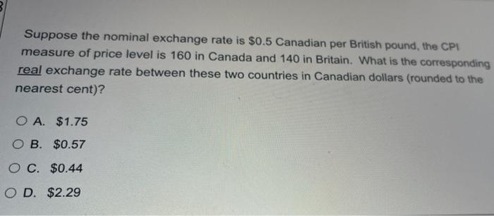 Suppose The Nominal Exchange Rate Is 0 5 Canadian Per British Pound The Cpi Measure Of Price Level Is 160 In Canada An 1