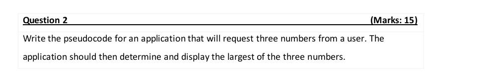 Question 2 Marks 15 Write The Pseudocode For An Application That Will Request Three Numbers From A User The Applicat 1