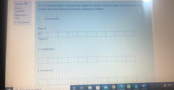 Question 10 Not Yet Answered Marked Out Of 5 00 Flag Question Q 3 3 Completo What Is Missing In The Content Of A Queue 1
