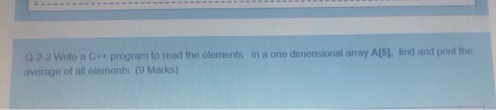 Q 2 2 Write A C Program To Read The Elements In A One Dimensional Array A 5 Find And Print The Average Of All Elemen 1