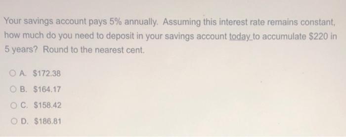 Your Savings Account Pays 5 Annually Assuming This Interest Rate Remains Constant How Much Do You Need To Deposit In 1