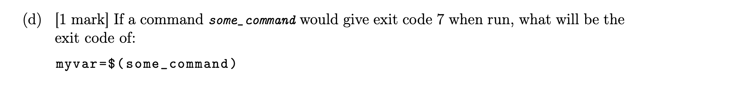 D 1 Mark If A Command Some Command Would Give Exit Code 7 When Run What Will Be The Exit Code Of Myvar Some Comm 1