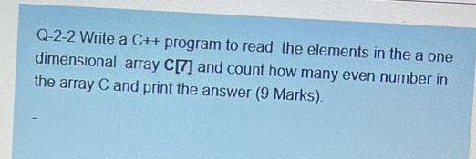 Q 2 2 Write A C Program To Read The Elements In The A One Dimensional Array C 7 And Count How Many Even Number In The 1