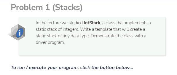 Problem 1 Stacks In The Lecture We Studied Intstack A Class That Implements A Static Stack Of Integers Write A Templ 1