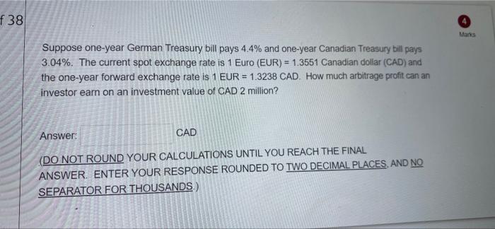 F38 Marks Suppose One Year German Treasury Bill Pays 4 4 And One Year Canadian Treasury Bill Pays 3 04 The Current Sp 1