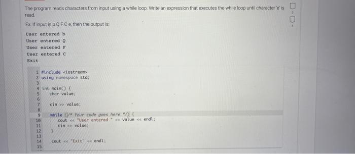 The Program Reads Characters From Input Using A While Loop Write An Expression That Executes The While Loop Until Chara 1