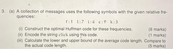 3 A A Collection Of Messages Uses The Following Symbols With The Given Relative Fre Quencies F 1 1 7 I 6 C 9 K 3 1