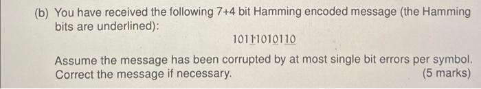 B You Have Received The Following 7 4 Bit Hamming Encoded Message The Hamming Bits Are Underlined 10111010110 Assum 1