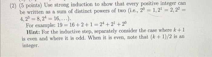 2 5 Points Use Strong Induction To Show That Every Positive Integer Can Be Written As A Sum Of Distinct Powers Of Tw 1