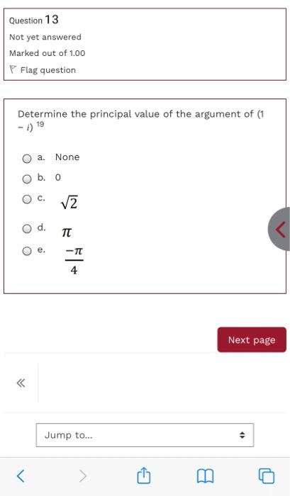 Question 13 Not Yet Answered Marked Out Of 1 00 Flag Question Determine The Principal Value Of The Argument Of 1 1 19 1