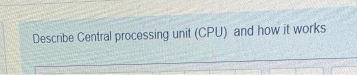 Describe Central Processing Unit Cpu And How It Works 1