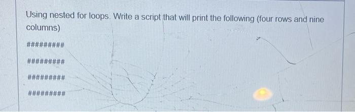 Using Nested For Loops Write A Script That Will Print The Following Four Rows And Nine Columns 1